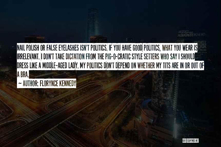 Florynce Kennedy Quotes: Nail Polish Or False Eyelashes Isn't Politics. If You Have Good Politics, What You Wear Is Irrelevant. I Don't Take