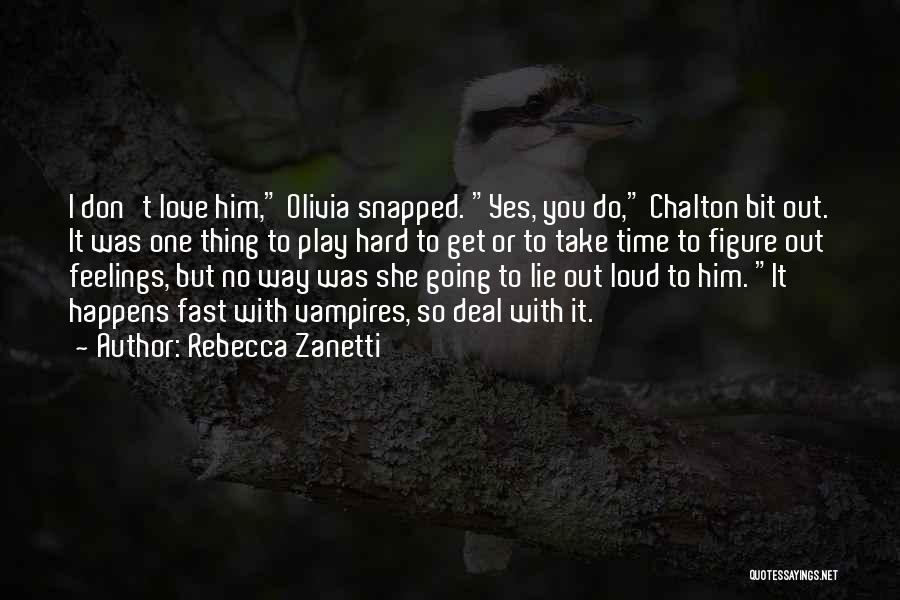 Rebecca Zanetti Quotes: I Don't Love Him, Olivia Snapped. Yes, You Do, Chalton Bit Out. It Was One Thing To Play Hard To