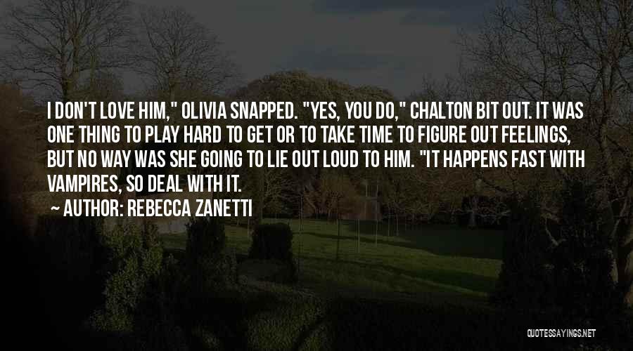 Rebecca Zanetti Quotes: I Don't Love Him, Olivia Snapped. Yes, You Do, Chalton Bit Out. It Was One Thing To Play Hard To