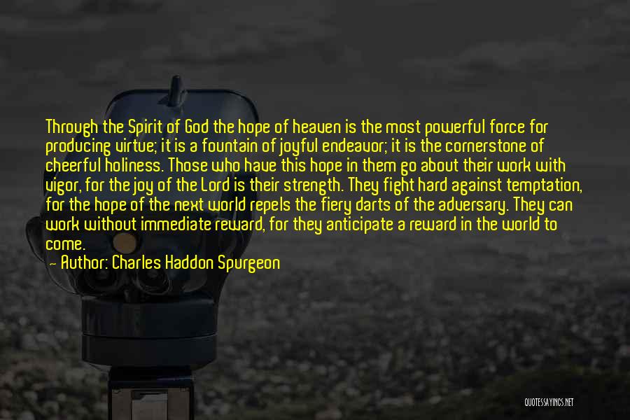 Charles Haddon Spurgeon Quotes: Through The Spirit Of God The Hope Of Heaven Is The Most Powerful Force For Producing Virtue; It Is A