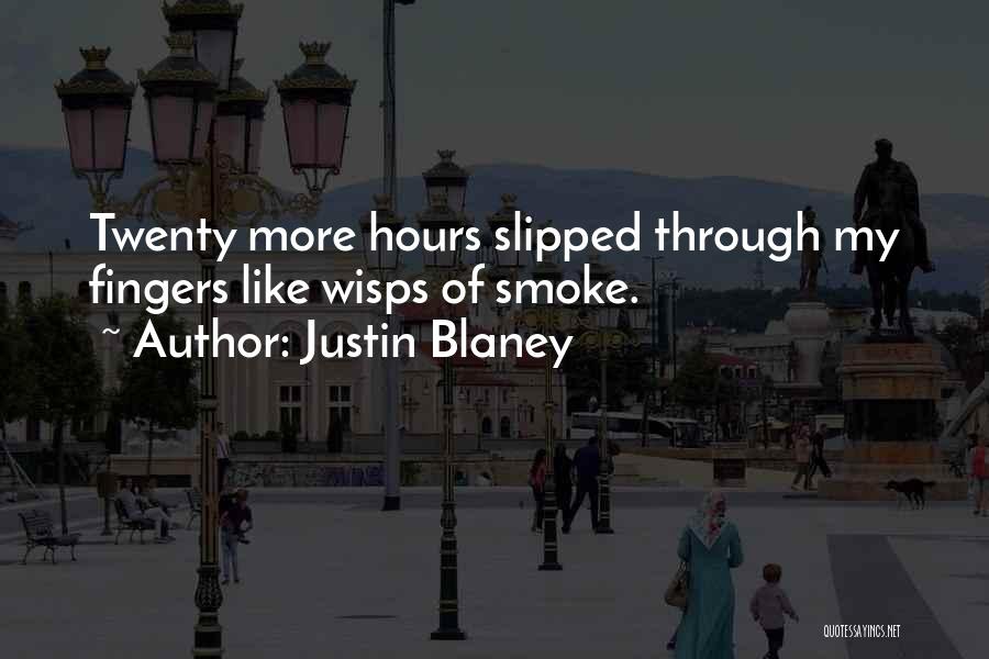 Justin Blaney Quotes: Twenty More Hours Slipped Through My Fingers Like Wisps Of Smoke.