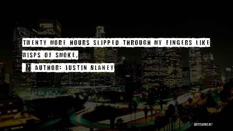 Justin Blaney Quotes: Twenty More Hours Slipped Through My Fingers Like Wisps Of Smoke.