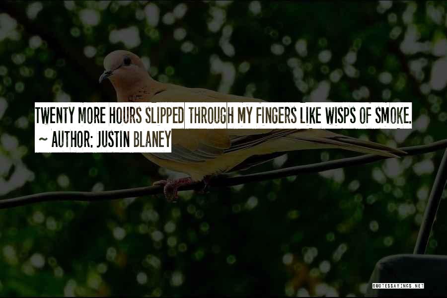 Justin Blaney Quotes: Twenty More Hours Slipped Through My Fingers Like Wisps Of Smoke.