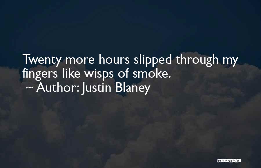 Justin Blaney Quotes: Twenty More Hours Slipped Through My Fingers Like Wisps Of Smoke.