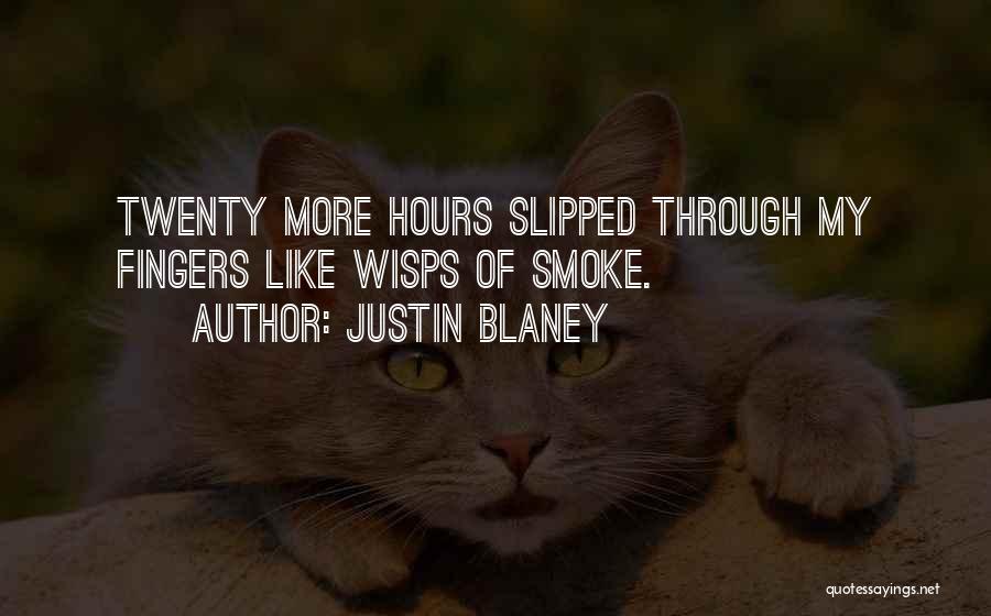 Justin Blaney Quotes: Twenty More Hours Slipped Through My Fingers Like Wisps Of Smoke.