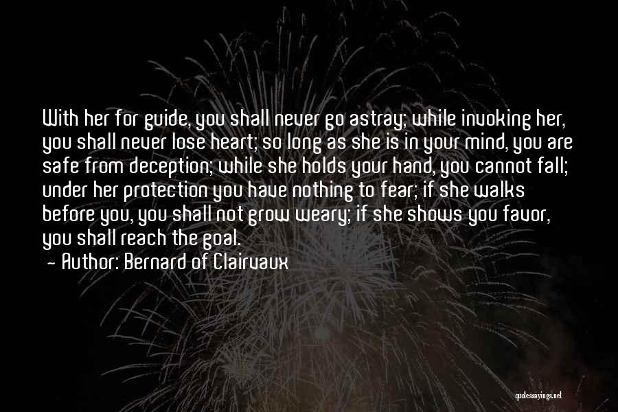 Bernard Of Clairvaux Quotes: With Her For Guide, You Shall Never Go Astray; While Invoking Her, You Shall Never Lose Heart; So Long As