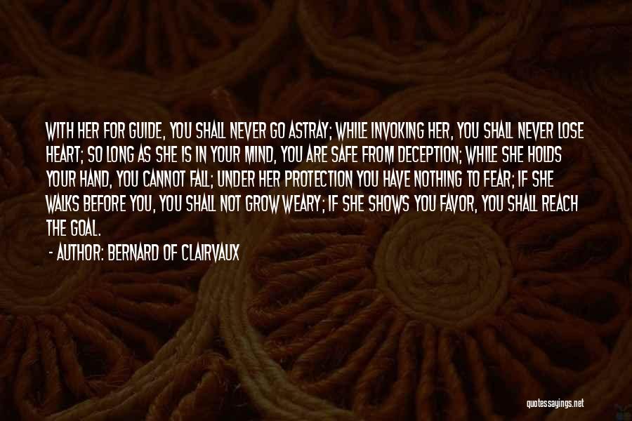 Bernard Of Clairvaux Quotes: With Her For Guide, You Shall Never Go Astray; While Invoking Her, You Shall Never Lose Heart; So Long As