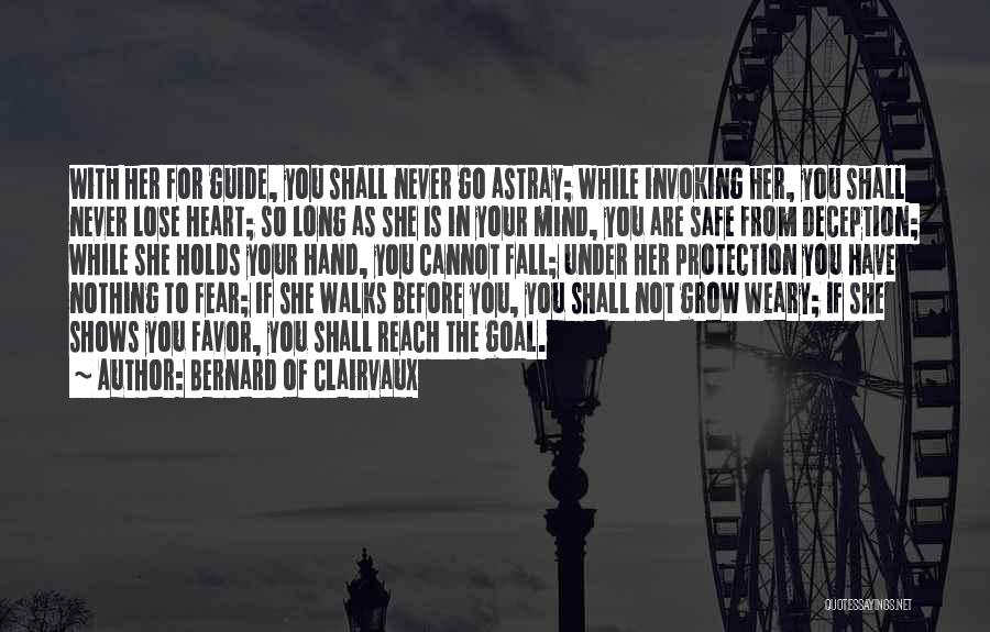 Bernard Of Clairvaux Quotes: With Her For Guide, You Shall Never Go Astray; While Invoking Her, You Shall Never Lose Heart; So Long As