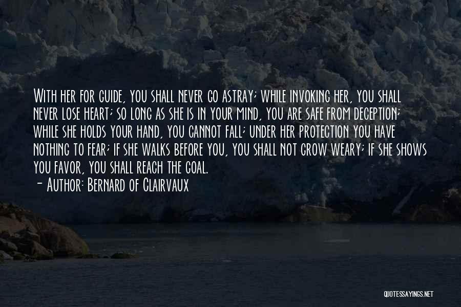 Bernard Of Clairvaux Quotes: With Her For Guide, You Shall Never Go Astray; While Invoking Her, You Shall Never Lose Heart; So Long As