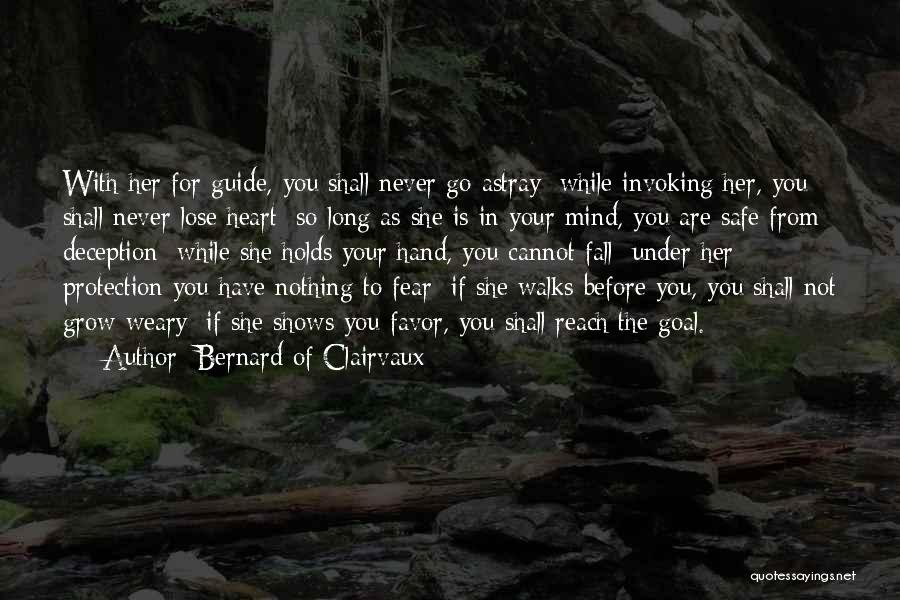 Bernard Of Clairvaux Quotes: With Her For Guide, You Shall Never Go Astray; While Invoking Her, You Shall Never Lose Heart; So Long As