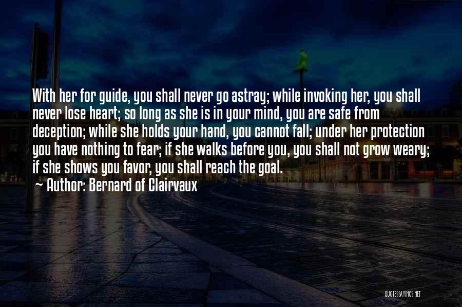 Bernard Of Clairvaux Quotes: With Her For Guide, You Shall Never Go Astray; While Invoking Her, You Shall Never Lose Heart; So Long As