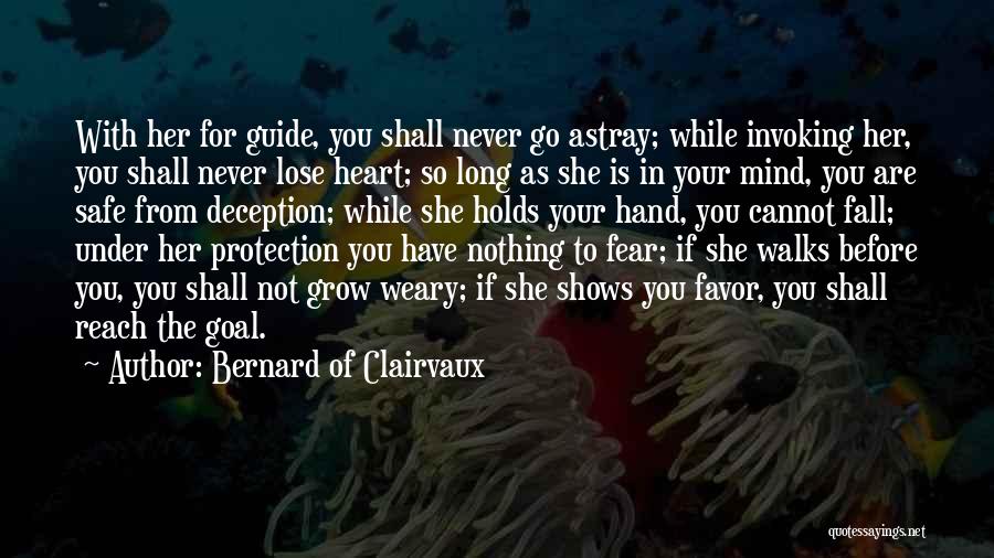 Bernard Of Clairvaux Quotes: With Her For Guide, You Shall Never Go Astray; While Invoking Her, You Shall Never Lose Heart; So Long As