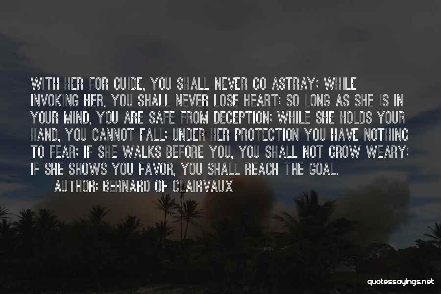 Bernard Of Clairvaux Quotes: With Her For Guide, You Shall Never Go Astray; While Invoking Her, You Shall Never Lose Heart; So Long As