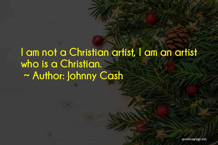 Johnny Cash Quotes: I Am Not A Christian Artist, I Am An Artist Who Is A Christian.