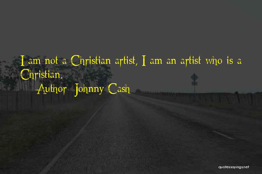 Johnny Cash Quotes: I Am Not A Christian Artist, I Am An Artist Who Is A Christian.