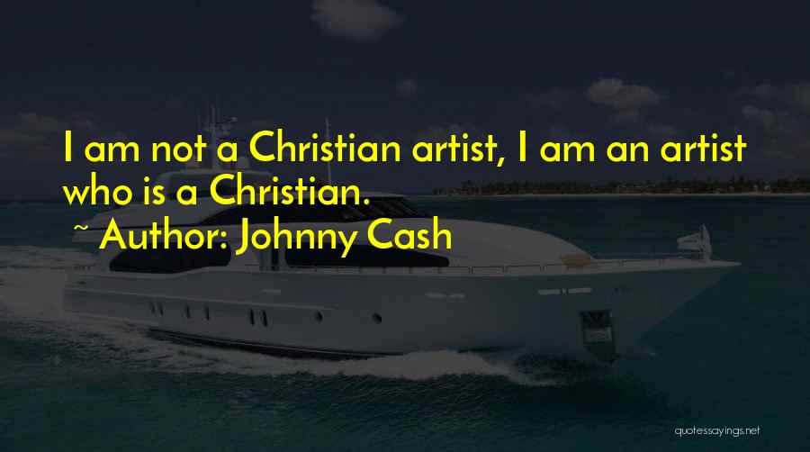 Johnny Cash Quotes: I Am Not A Christian Artist, I Am An Artist Who Is A Christian.