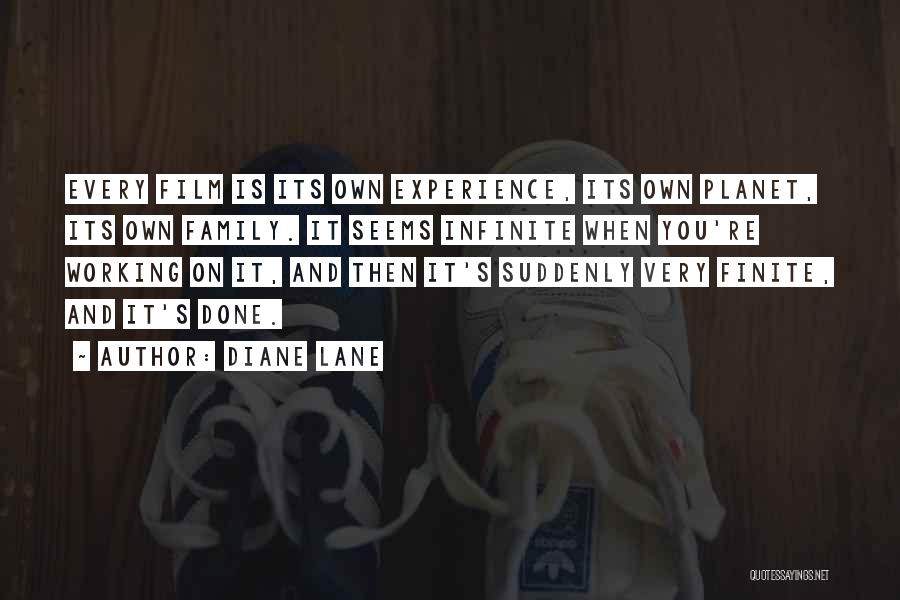 Diane Lane Quotes: Every Film Is Its Own Experience, Its Own Planet, Its Own Family. It Seems Infinite When You're Working On It,
