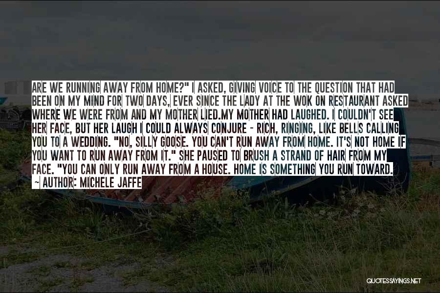 Michele Jaffe Quotes: Are We Running Away From Home? I Asked, Giving Voice To The Question That Had Been On My Mind For