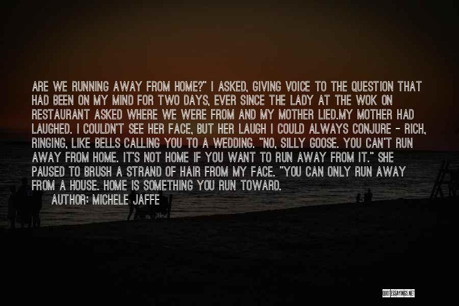 Michele Jaffe Quotes: Are We Running Away From Home? I Asked, Giving Voice To The Question That Had Been On My Mind For