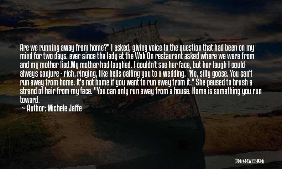 Michele Jaffe Quotes: Are We Running Away From Home? I Asked, Giving Voice To The Question That Had Been On My Mind For