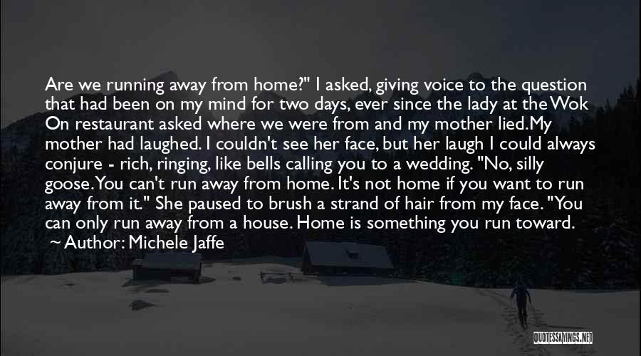 Michele Jaffe Quotes: Are We Running Away From Home? I Asked, Giving Voice To The Question That Had Been On My Mind For