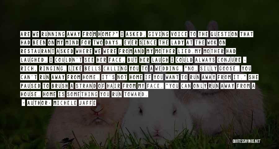 Michele Jaffe Quotes: Are We Running Away From Home? I Asked, Giving Voice To The Question That Had Been On My Mind For