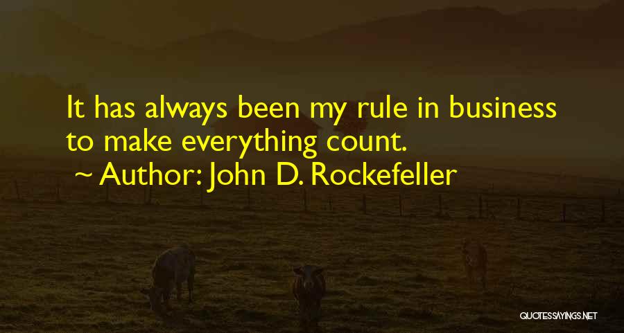 John D. Rockefeller Quotes: It Has Always Been My Rule In Business To Make Everything Count.