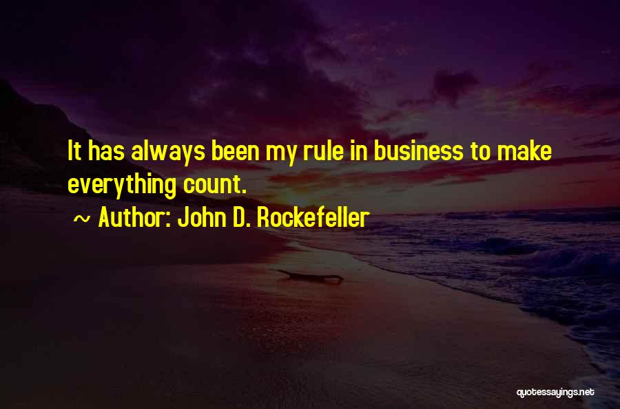 John D. Rockefeller Quotes: It Has Always Been My Rule In Business To Make Everything Count.