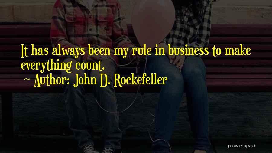 John D. Rockefeller Quotes: It Has Always Been My Rule In Business To Make Everything Count.