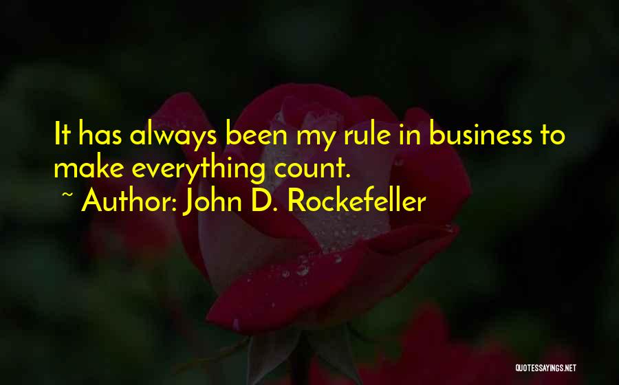 John D. Rockefeller Quotes: It Has Always Been My Rule In Business To Make Everything Count.