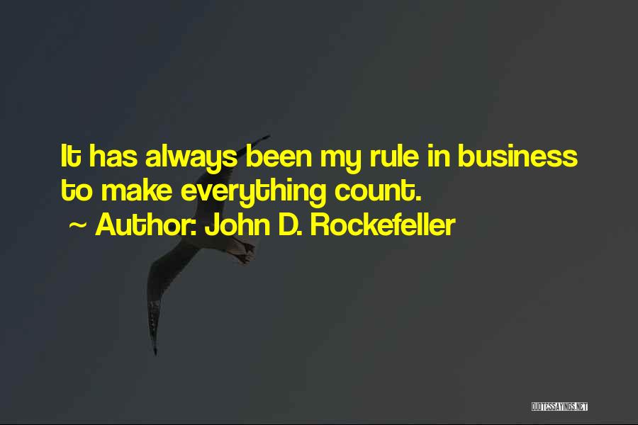 John D. Rockefeller Quotes: It Has Always Been My Rule In Business To Make Everything Count.