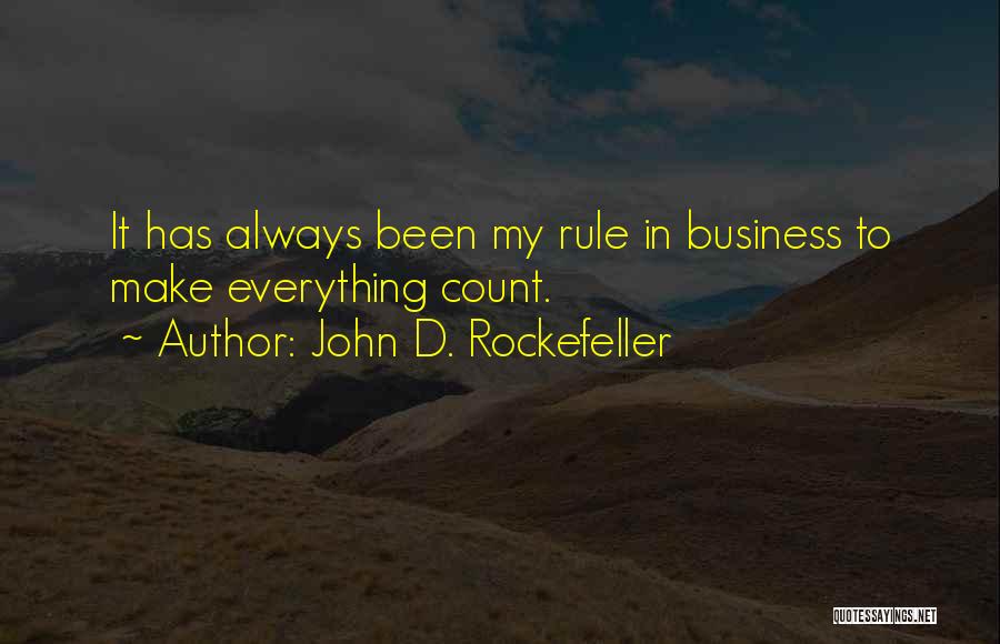 John D. Rockefeller Quotes: It Has Always Been My Rule In Business To Make Everything Count.