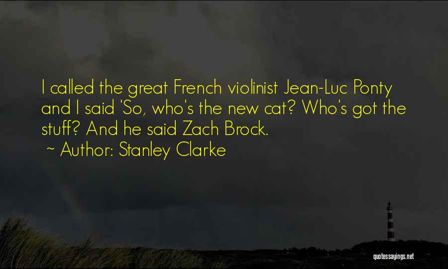 Stanley Clarke Quotes: I Called The Great French Violinist Jean-luc Ponty And I Said 'so, Who's The New Cat? Who's Got The Stuff?