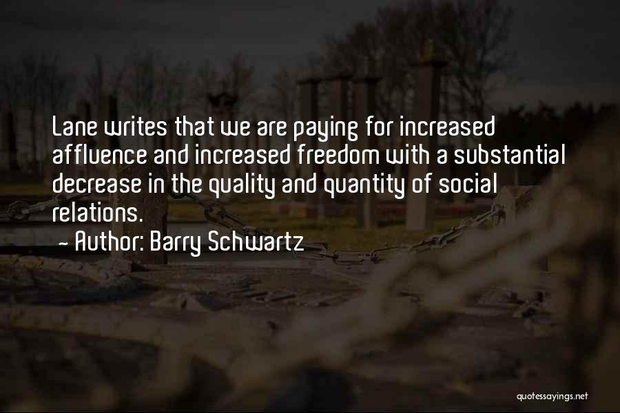 Barry Schwartz Quotes: Lane Writes That We Are Paying For Increased Affluence And Increased Freedom With A Substantial Decrease In The Quality And