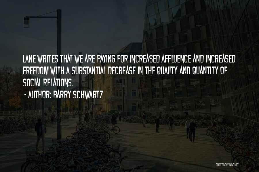 Barry Schwartz Quotes: Lane Writes That We Are Paying For Increased Affluence And Increased Freedom With A Substantial Decrease In The Quality And