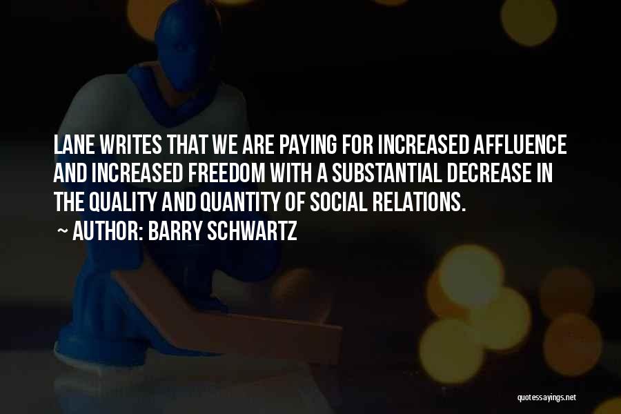 Barry Schwartz Quotes: Lane Writes That We Are Paying For Increased Affluence And Increased Freedom With A Substantial Decrease In The Quality And