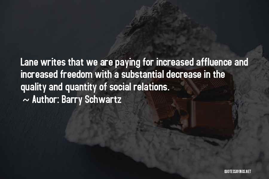 Barry Schwartz Quotes: Lane Writes That We Are Paying For Increased Affluence And Increased Freedom With A Substantial Decrease In The Quality And