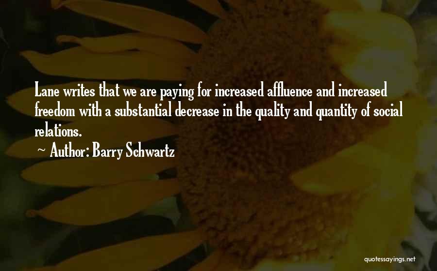 Barry Schwartz Quotes: Lane Writes That We Are Paying For Increased Affluence And Increased Freedom With A Substantial Decrease In The Quality And