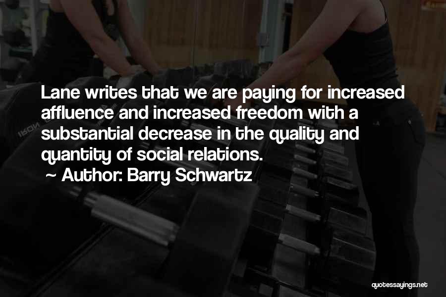 Barry Schwartz Quotes: Lane Writes That We Are Paying For Increased Affluence And Increased Freedom With A Substantial Decrease In The Quality And