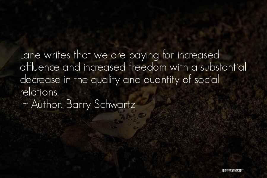 Barry Schwartz Quotes: Lane Writes That We Are Paying For Increased Affluence And Increased Freedom With A Substantial Decrease In The Quality And