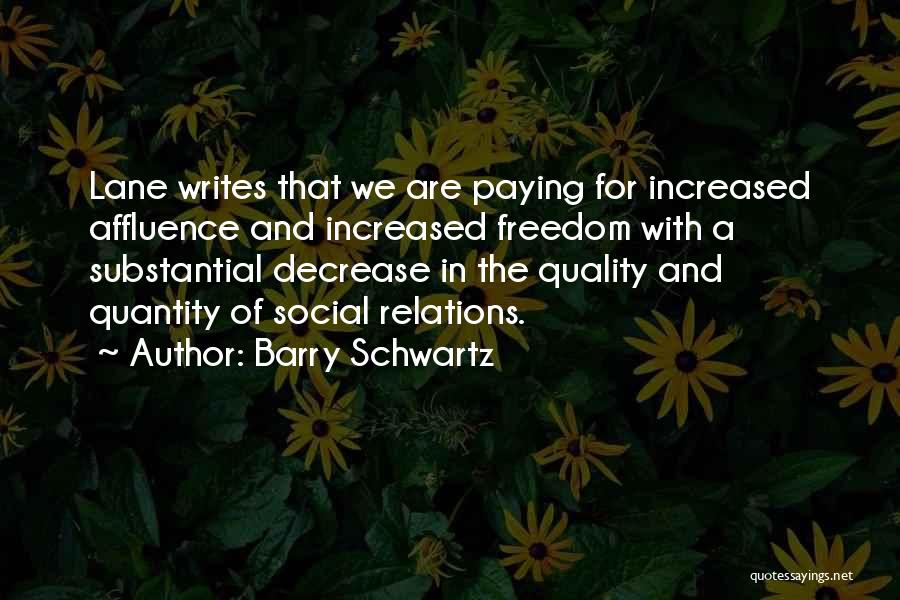 Barry Schwartz Quotes: Lane Writes That We Are Paying For Increased Affluence And Increased Freedom With A Substantial Decrease In The Quality And