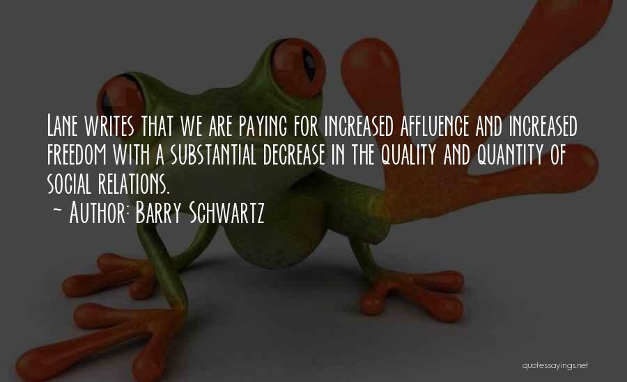 Barry Schwartz Quotes: Lane Writes That We Are Paying For Increased Affluence And Increased Freedom With A Substantial Decrease In The Quality And