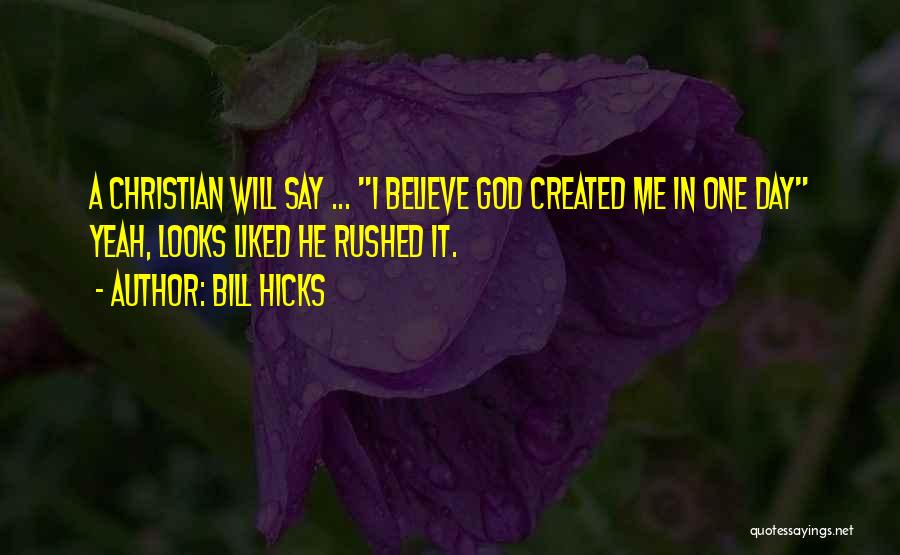 Bill Hicks Quotes: A Christian Will Say ... I Believe God Created Me In One Day Yeah, Looks Liked He Rushed It.