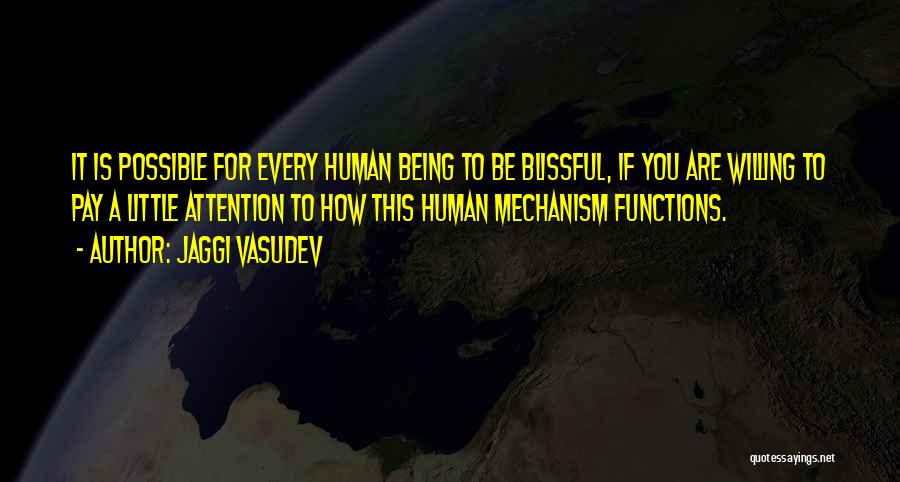 Jaggi Vasudev Quotes: It Is Possible For Every Human Being To Be Blissful, If You Are Willing To Pay A Little Attention To