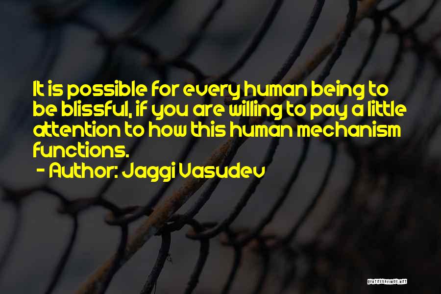 Jaggi Vasudev Quotes: It Is Possible For Every Human Being To Be Blissful, If You Are Willing To Pay A Little Attention To