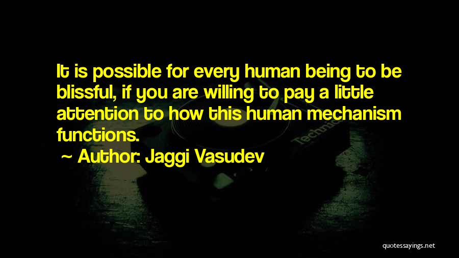 Jaggi Vasudev Quotes: It Is Possible For Every Human Being To Be Blissful, If You Are Willing To Pay A Little Attention To