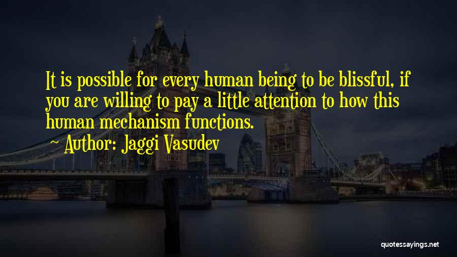 Jaggi Vasudev Quotes: It Is Possible For Every Human Being To Be Blissful, If You Are Willing To Pay A Little Attention To