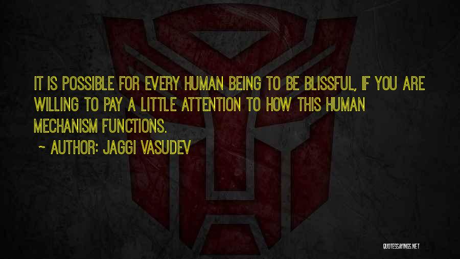 Jaggi Vasudev Quotes: It Is Possible For Every Human Being To Be Blissful, If You Are Willing To Pay A Little Attention To