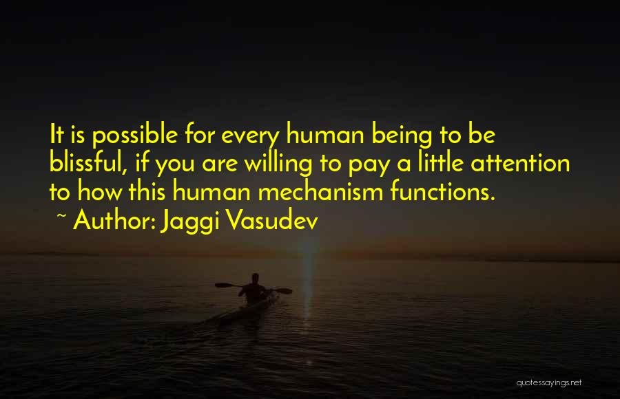 Jaggi Vasudev Quotes: It Is Possible For Every Human Being To Be Blissful, If You Are Willing To Pay A Little Attention To