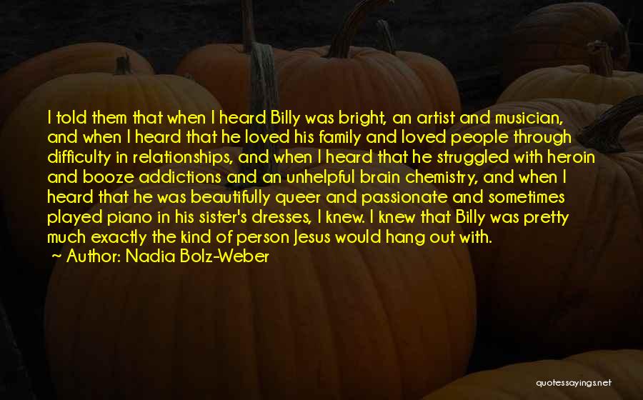 Nadia Bolz-Weber Quotes: I Told Them That When I Heard Billy Was Bright, An Artist And Musician, And When I Heard That He